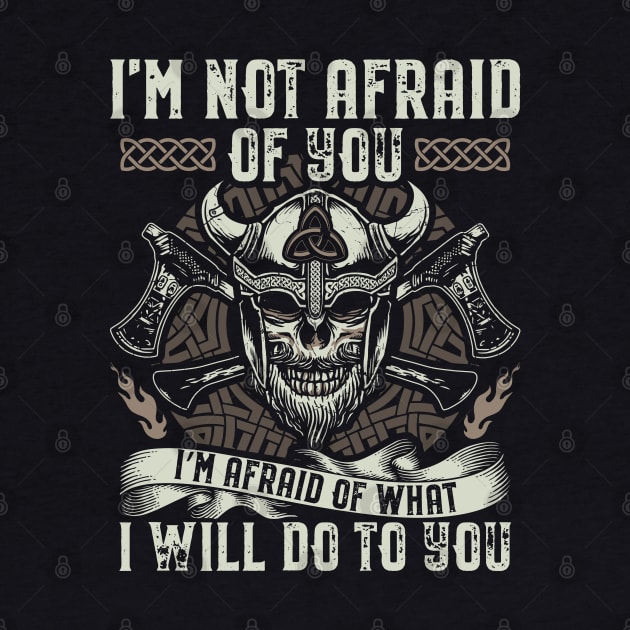 I'm not afraid of you - I'm afraid of what I will do to you - Viking Warrior by Streetwear KKS
